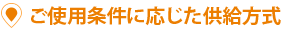 ご使用条件に応じた供給方式